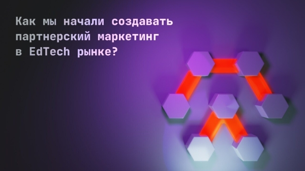 Как мы начали создавать партнерский маркетинг в EdTech рынке?
Как мы начали создавать партнерский маркетинг в EdTech рынке?