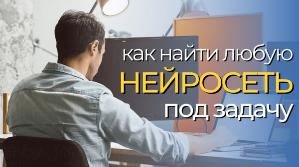 
                    Как найти нужную нейросеть под любую задачу за пару минут?            