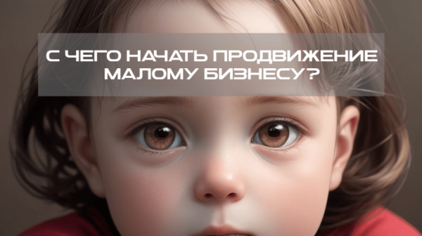 Шаг за шагом: с чего начать продвижение малому бизнесу
Шаг за шагом: с чего начать продвижение малому бизнесу