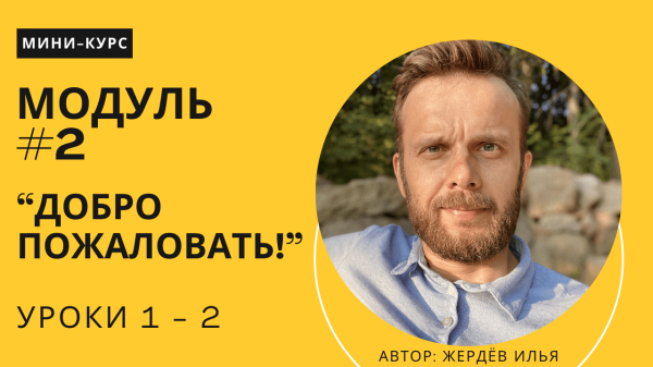 
                    Мини-курс. Модуль №2: "Добро пожаловать". Уроки 1 - 2            