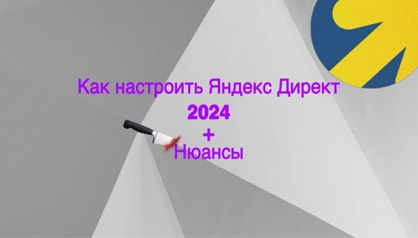 
                    Как настроить Яндекс Директ в 2024 году            