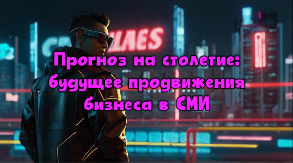 
                    Прогноз на столетие: будущее продвижения бизнеса в СМИ            