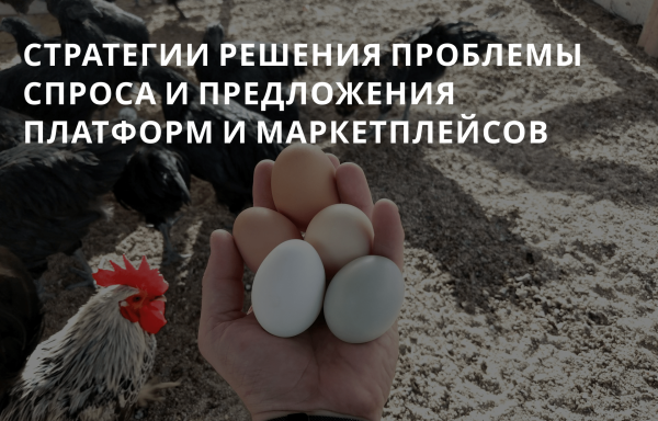 Курица и Яйцо: стратегии решения проблемы спроса и предложения платформ и маркетплейсов
Курица и Яйцо: стратегии решения проблемы спроса и предложения платформ и маркетплейсов